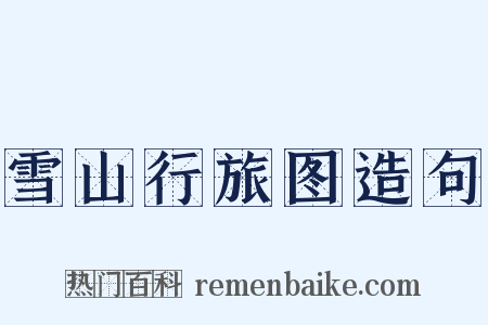 雪山行旅图造句是什么意思的图片